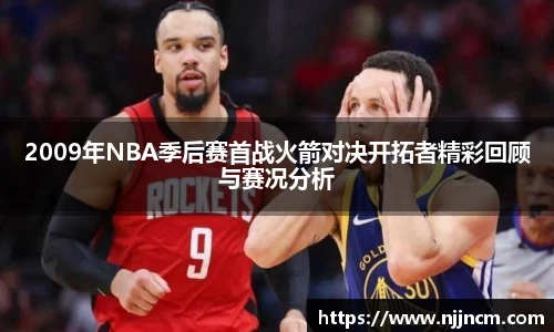 2009年NBA季后赛首战火箭对决开拓者精彩回顾与赛况分析